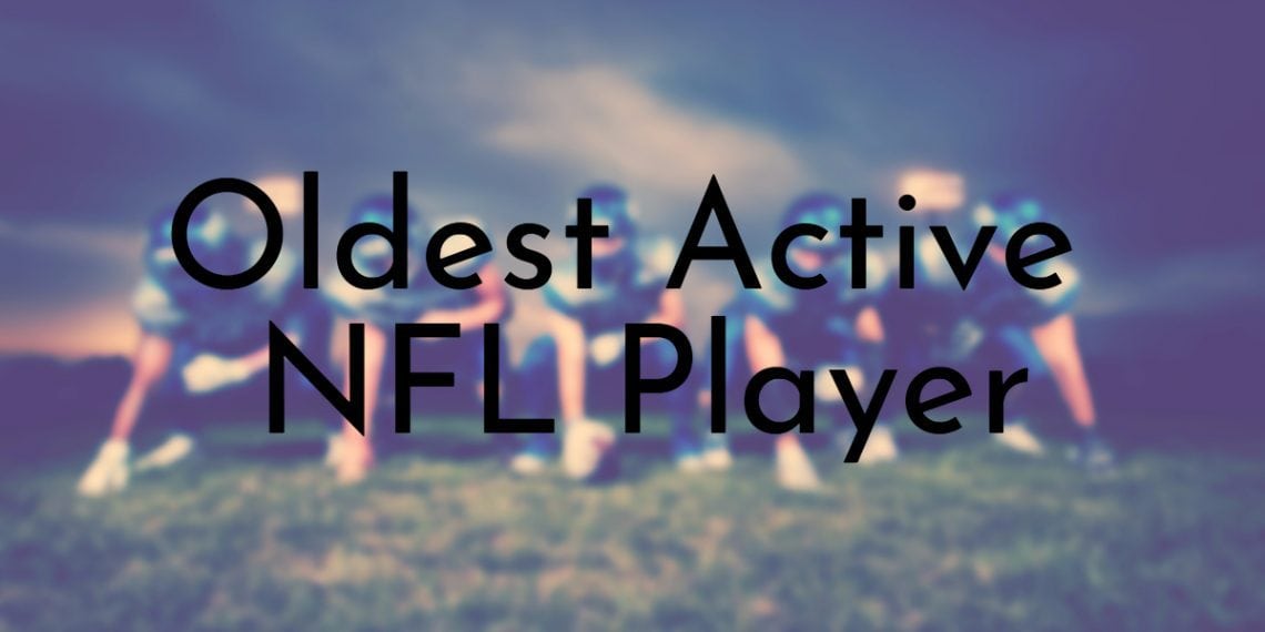 10 Oldest Active NFL Players (Updated 2024)