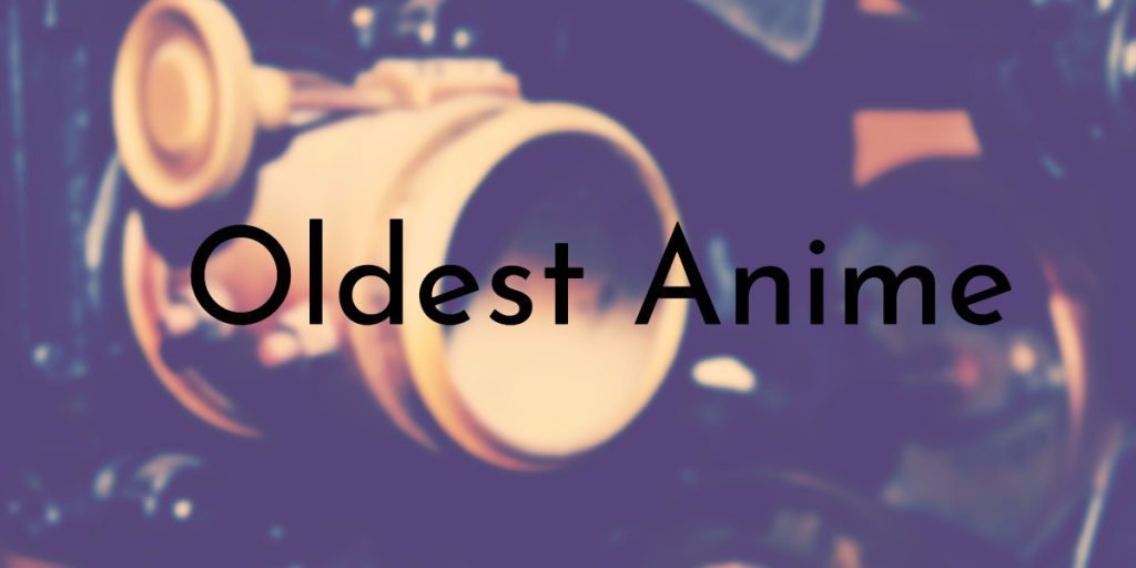 7 Oldest Anime Ever Created 