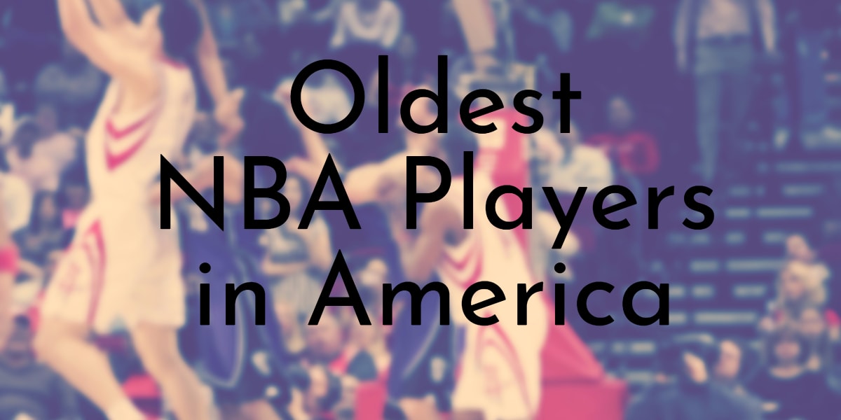 10 Oldest NBA Players Ever (Updated 2024)