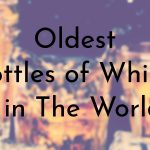 9 Oldest Bottles of Whisky in The World