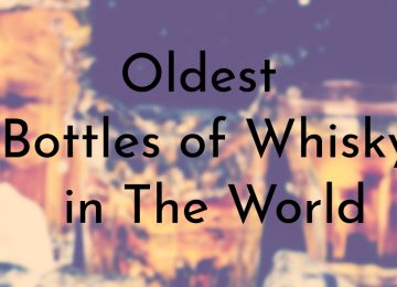 9 Oldest Bottles of Whisky in The World