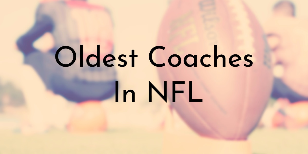 10 Oldest Coaches In NFL (Updated 2023)