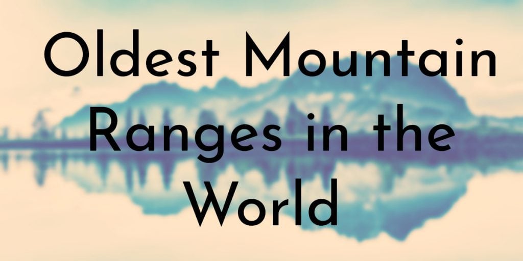 9 Oldest Mountain Ranges In The World - Oldest.Org