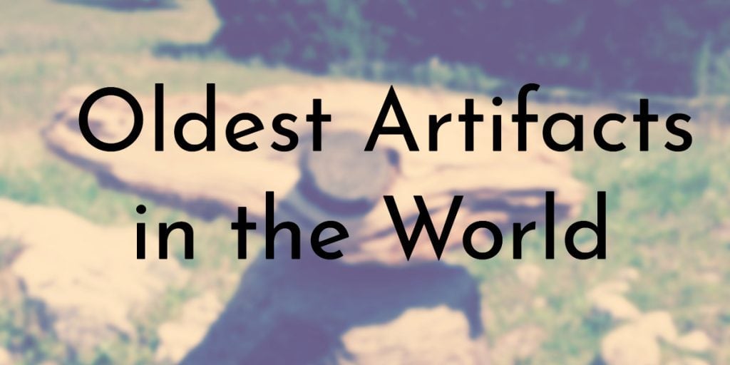 8 Oldest Artifacts in the World - Oldest.org