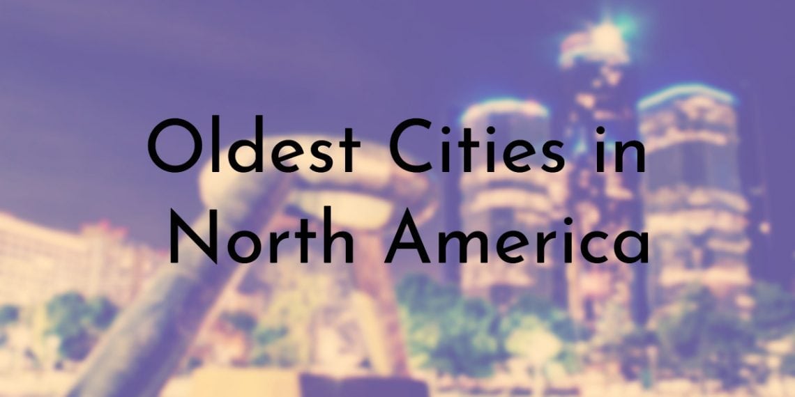 10 Oldest Cities in North America (Updated 2024)