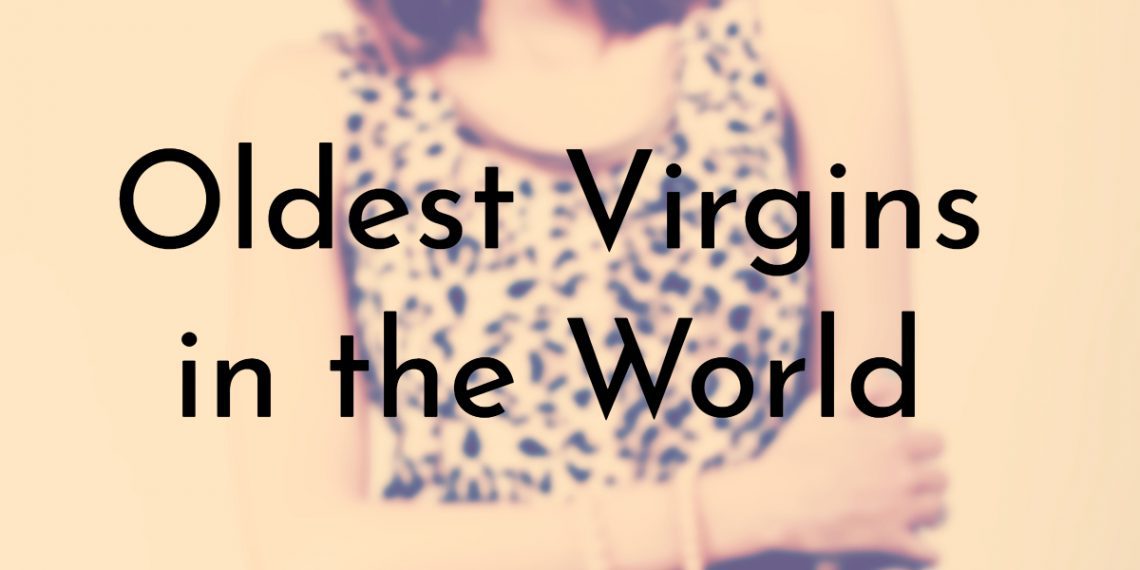 10 Oldest Virgins In The World 