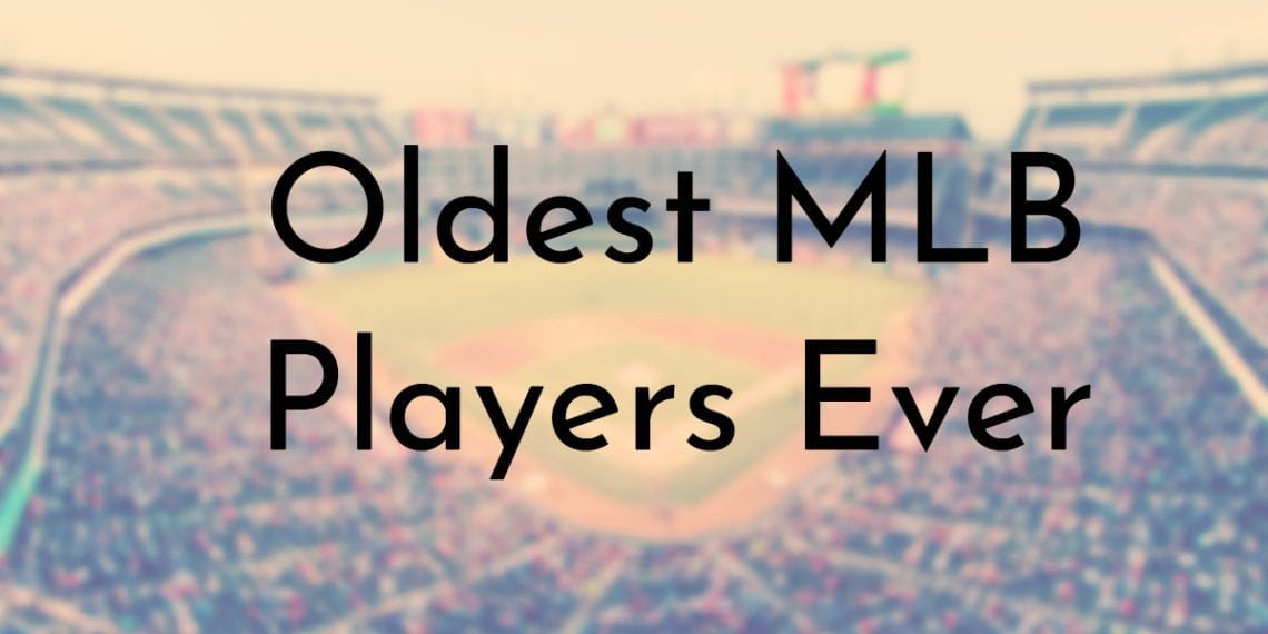 10 Oldest MLB Rookies Ever (Updated 2024)