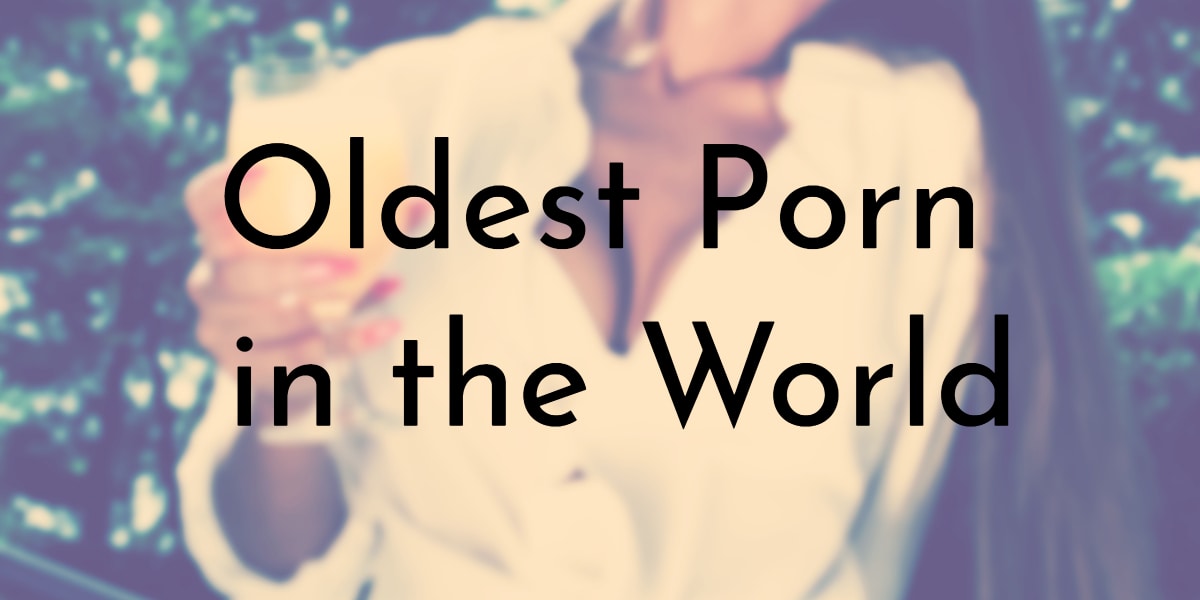 Oldest Porn Available - 10 Oldest Porn in the the World - Oldest.org