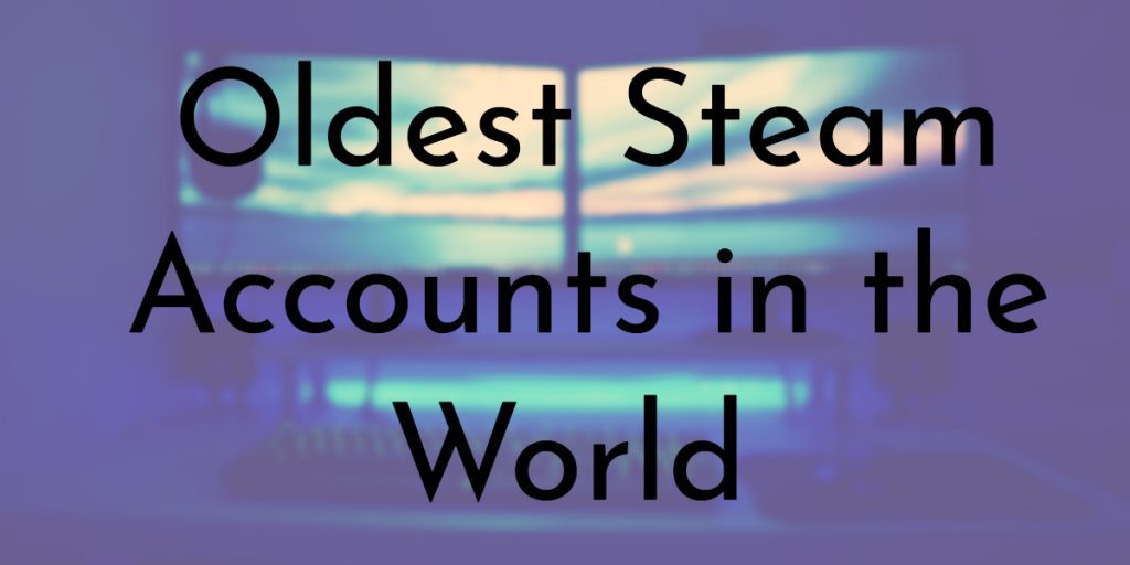 15 Oldest Steam Accounts Ever Created Oldest Org