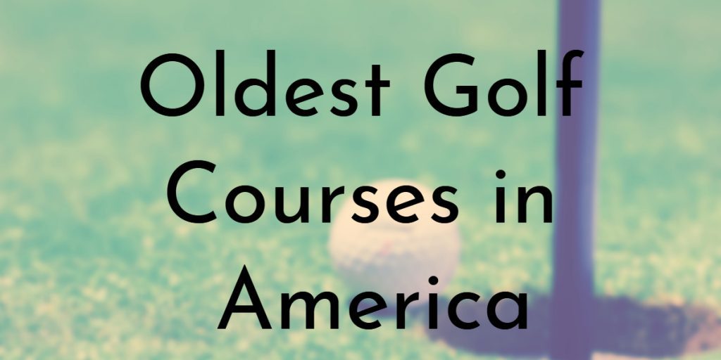 10 Oldest Golf Courses in America