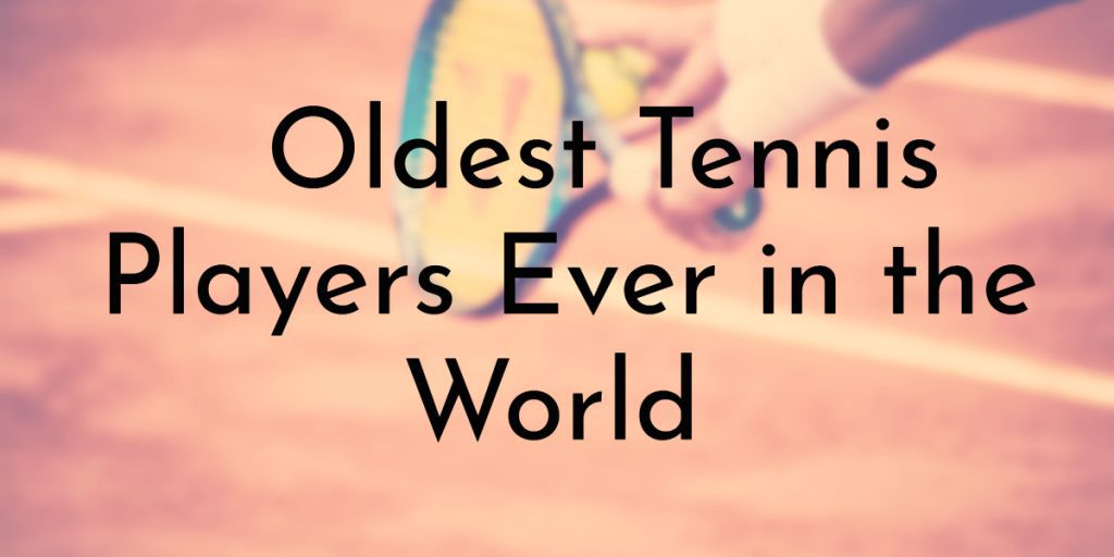 Oldest Tennis Players Ever in the World