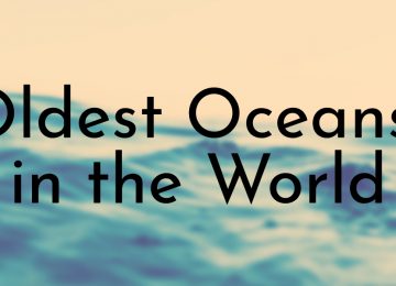 Oldest Oceans in the World