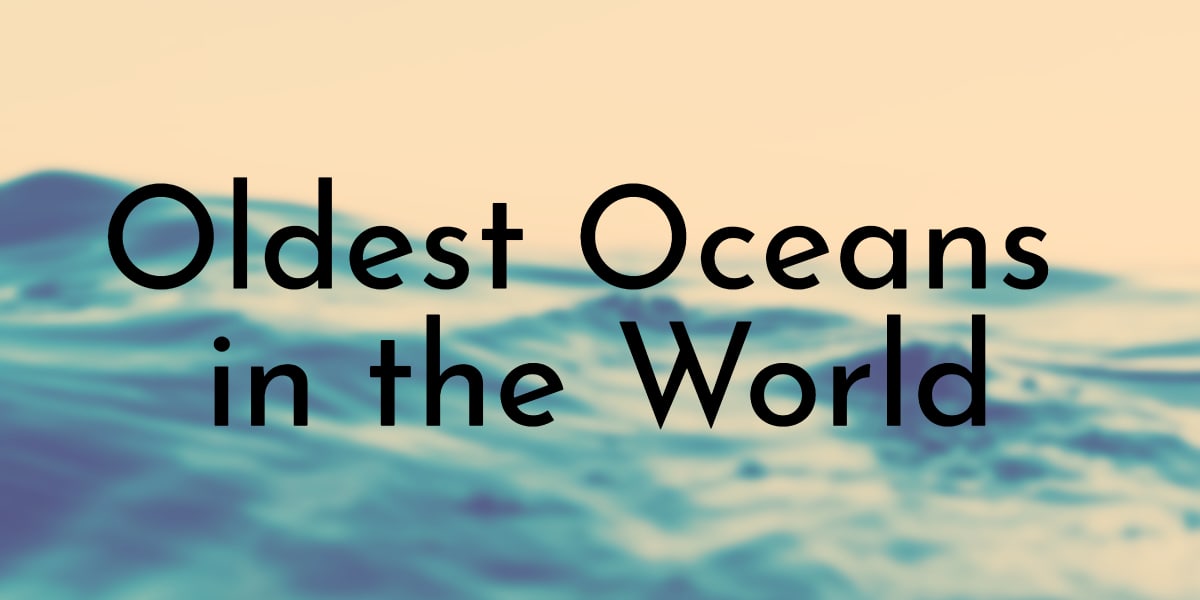 Oldest Oceans in the World