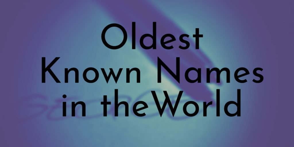 Oldest Known Names in the World