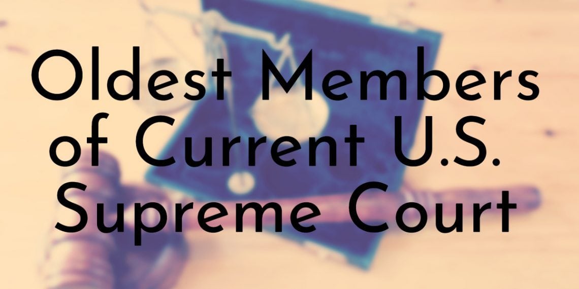 9 Oldest Members of Current U.S. Supreme Court (Updated 2025)