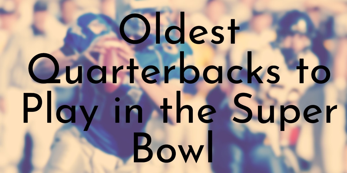 Oldest Quarterbacks to Play in the Super Bowl