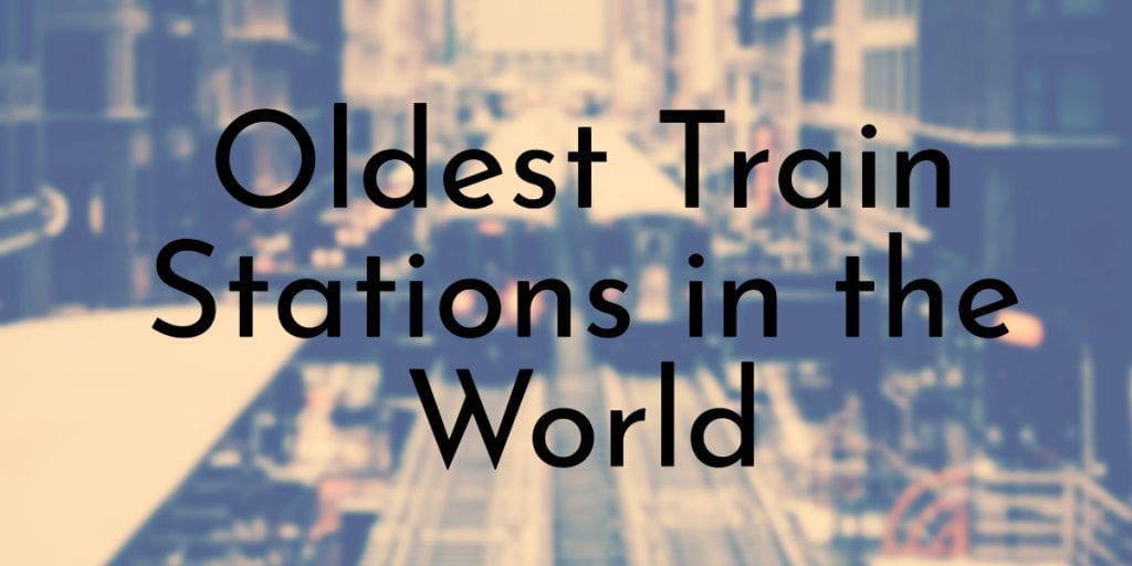 Oldest Train Stations in the World