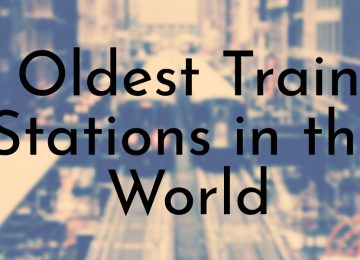 Oldest Train Stations in the World