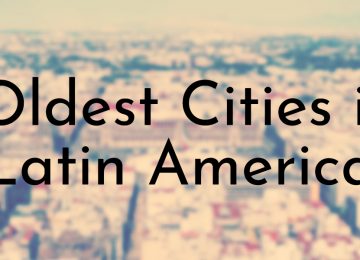 Oldest Cities in Latin America