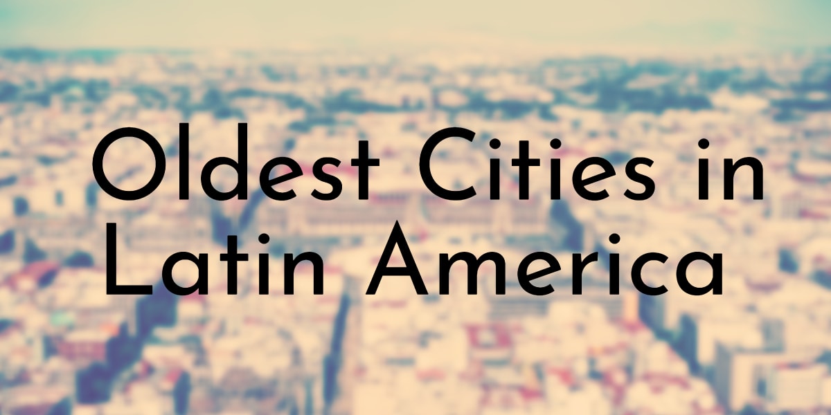 Oldest Cities in Latin America