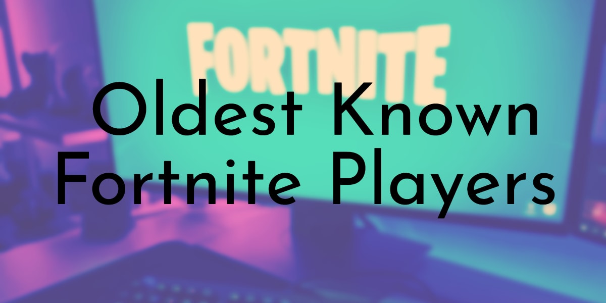 Oldest Known Fortnite Players