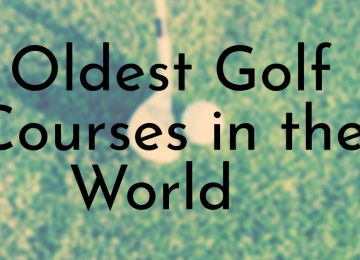 Oldest Golf Courses in the World