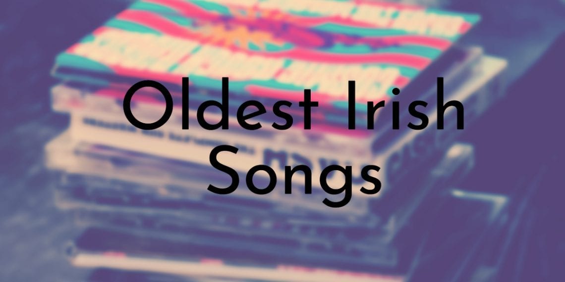 List of the 8 Oldest Irish Songs to Ever Exist