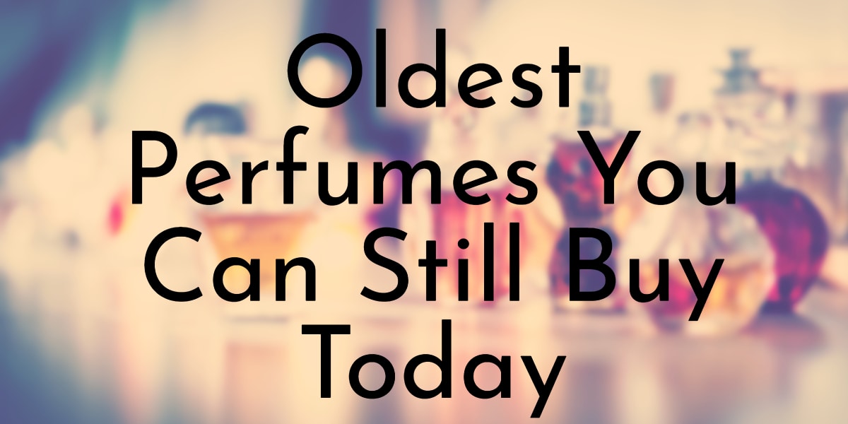 Oldest Perfumes You Can Still Buy Today