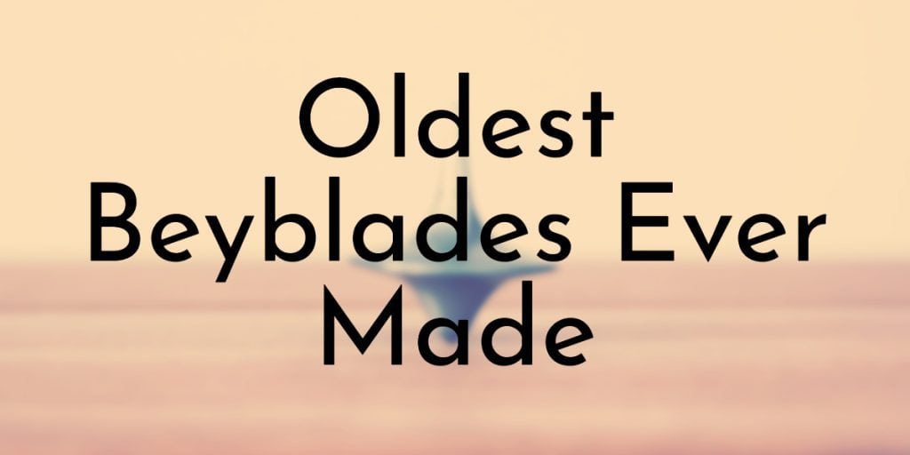 11 Oldest Beyblades Ever Made 