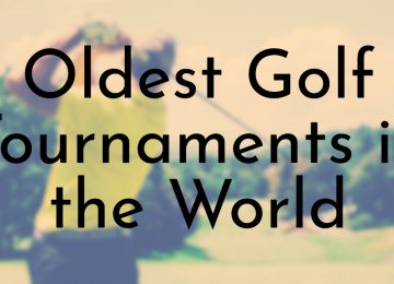 Oldest Golf Tournaments in the World