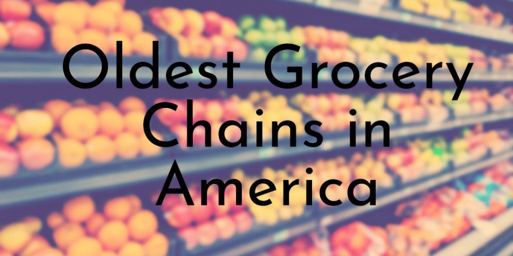Oldest Grocery Chains in America