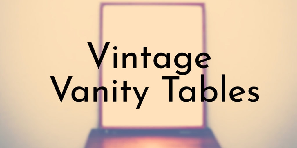 Vintage and Antique Vanity Tables