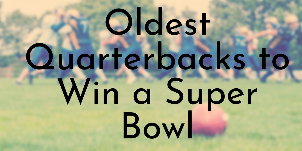 Oldest Quarterbacks to Win a Super Bowl