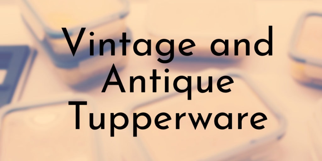 45 Vintage and Antique Tupperware You Can Buy (Containers, Sets