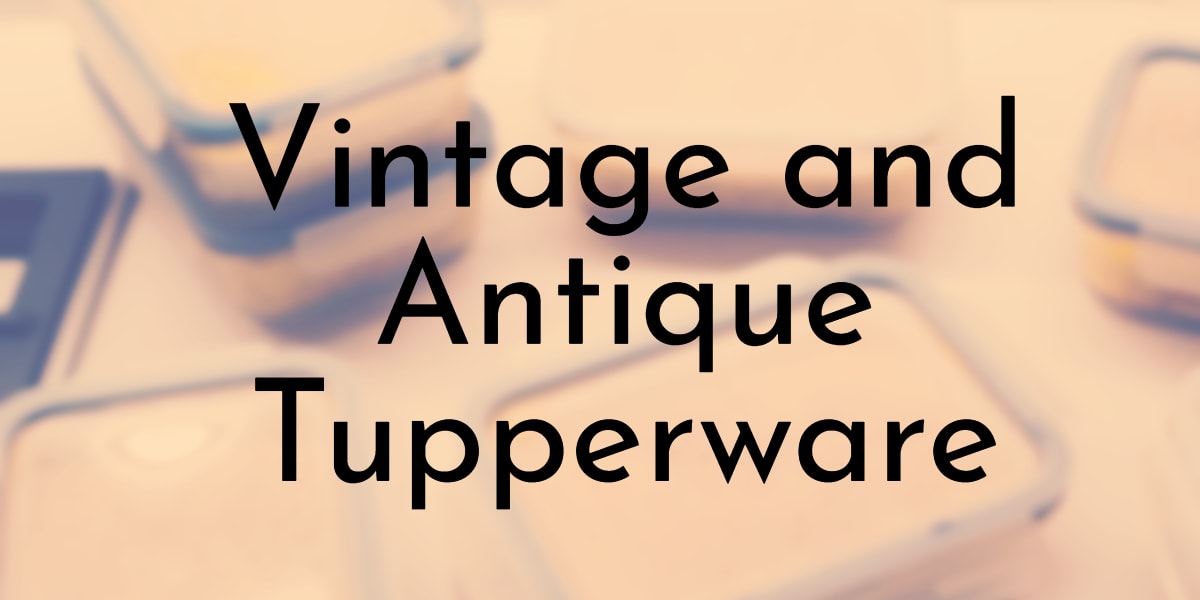 Vintage and Antique Tupperware