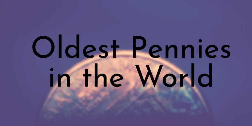 Oldest Pennies in the World