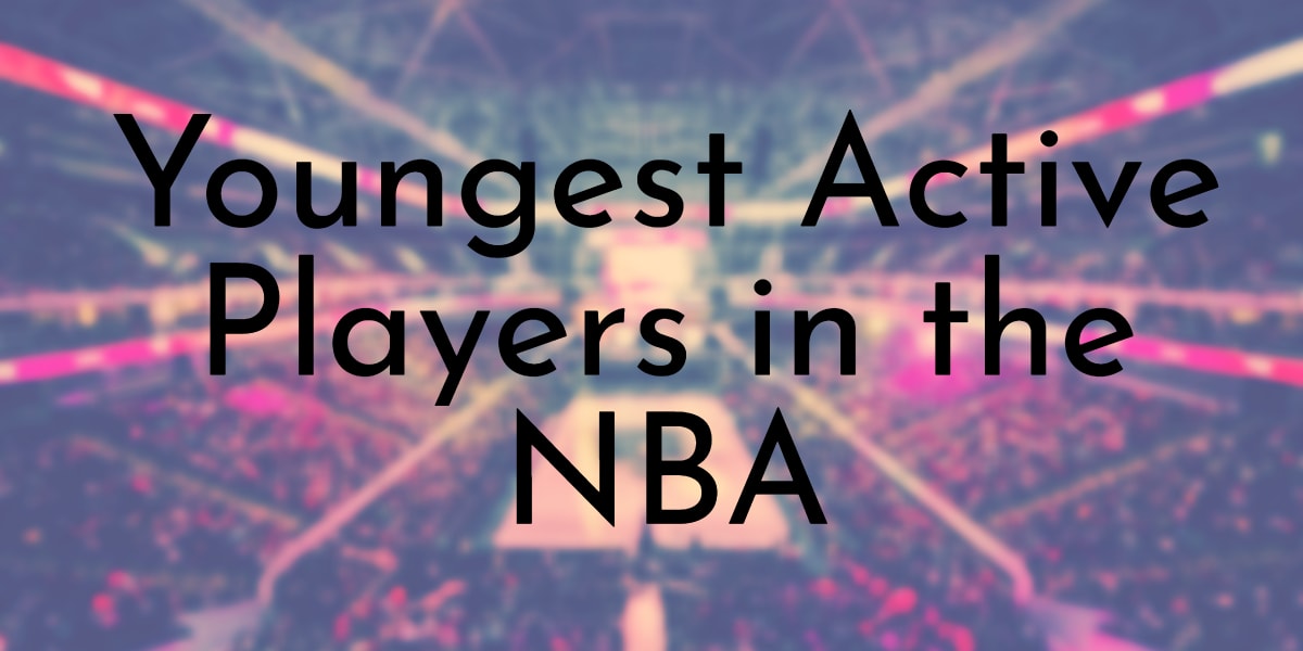 Youngest Active Players in the NBA