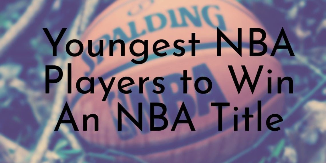 8 Youngest NBA Players to Win An NBA Title - Oldest.org