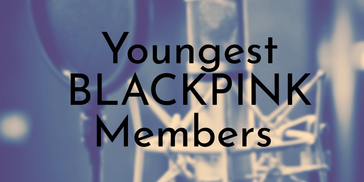 Youngest BLACKPINK Members