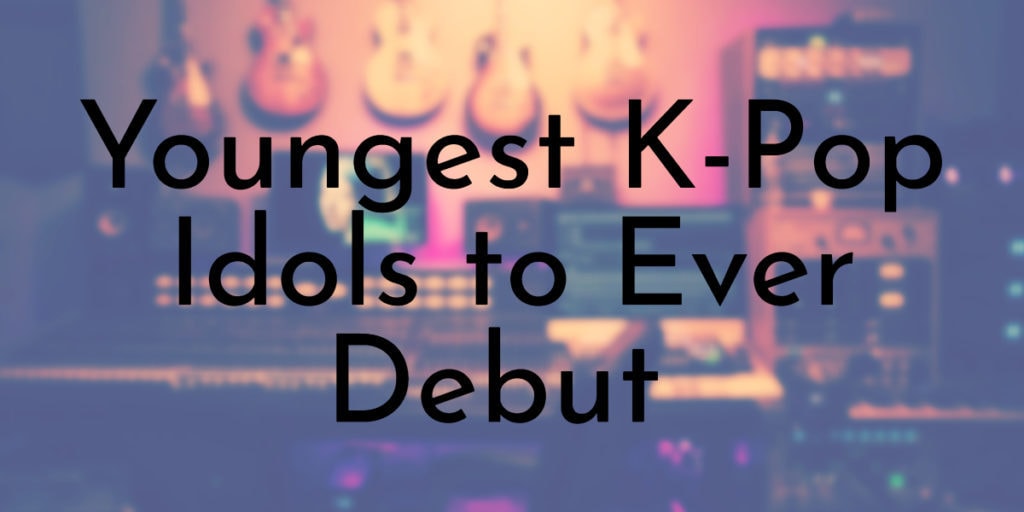 Youngest K-Pop Idols to Ever Debut