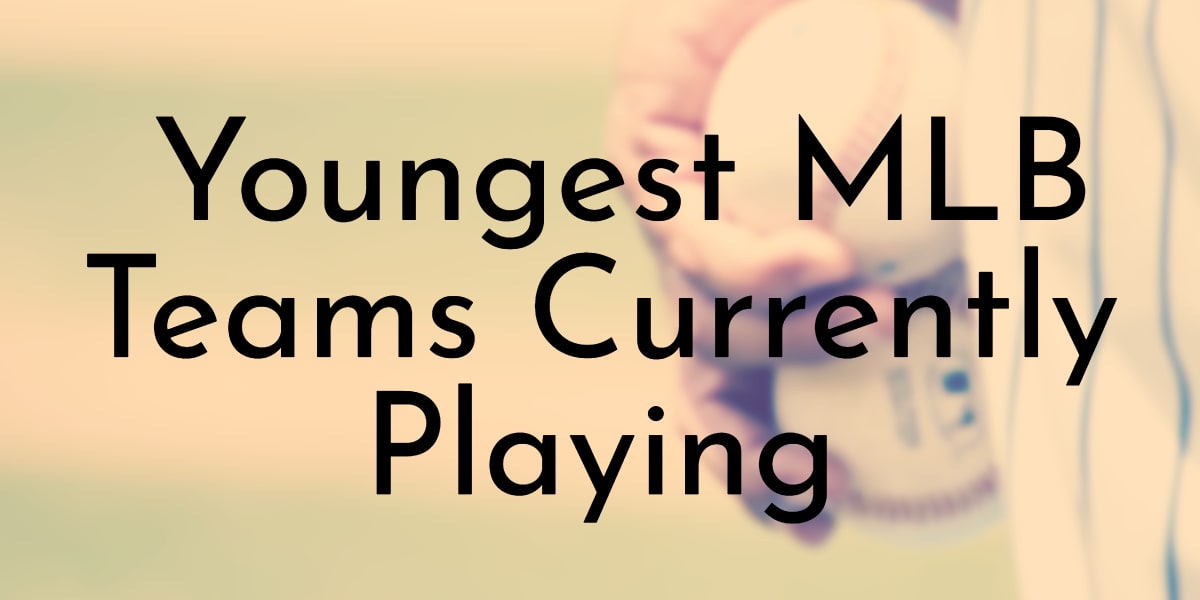 9 Youngest MLB Teams Currently Playing