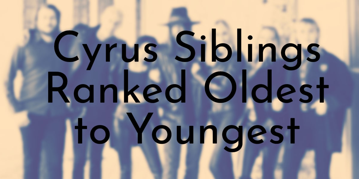 Cyrus Siblings Ranked Oldest to Youngest