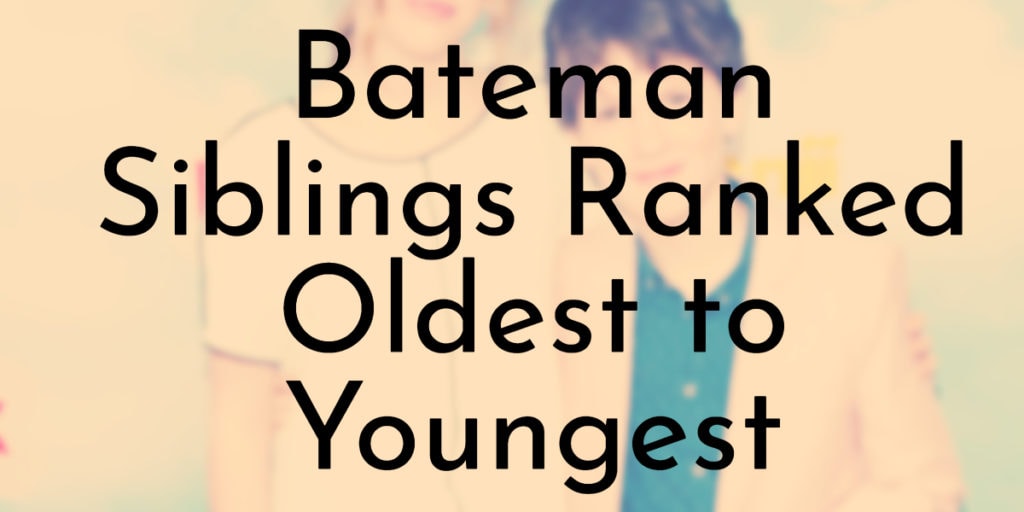 Bateman Siblings Ranked Oldest to Youngest
