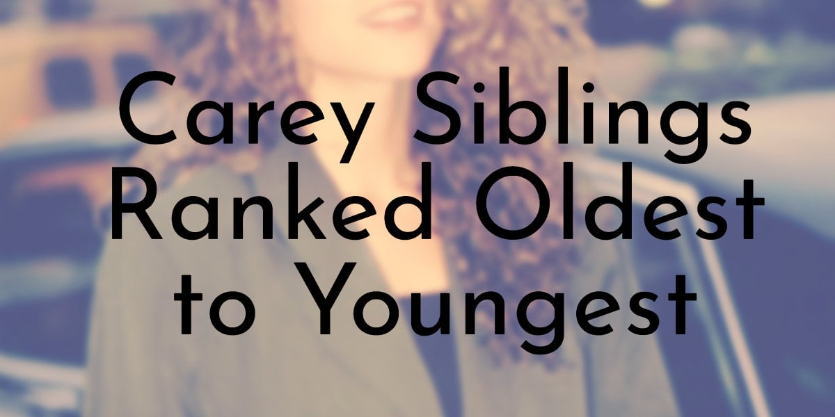 Carey Siblings Ranked Oldest to Youngest