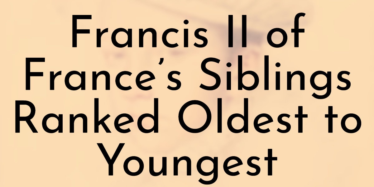 Francis II of France’s Siblings Ranked Oldest to Youngest