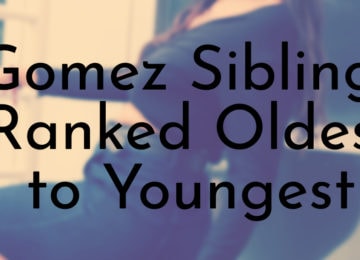 Gomez Siblings Ranked Oldest to Youngest