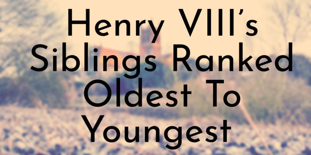 Henry VIII’s Siblings Ranked Oldest To Youngest