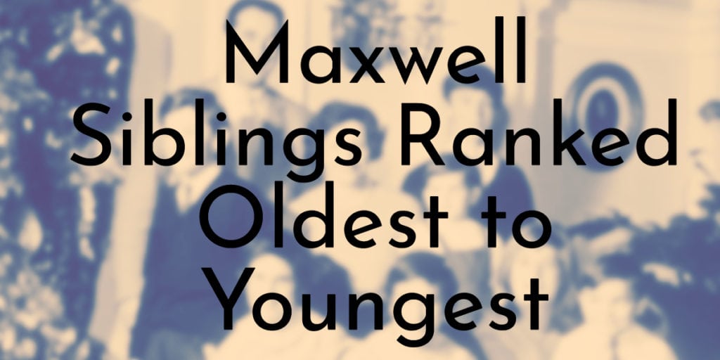 Maxwell Siblings Ranked Oldest to Youngest