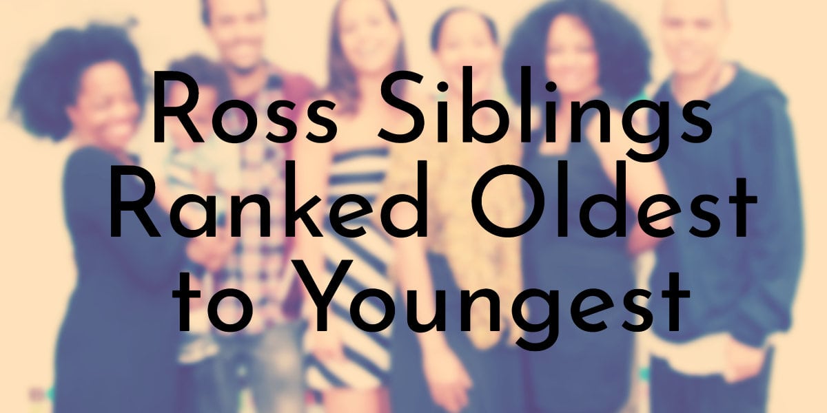 Ross Siblings Ranked Oldest to Youngest