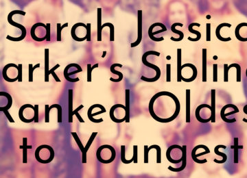 Sarah Jessica Parker’s Siblings Ranked Oldest to Youngest